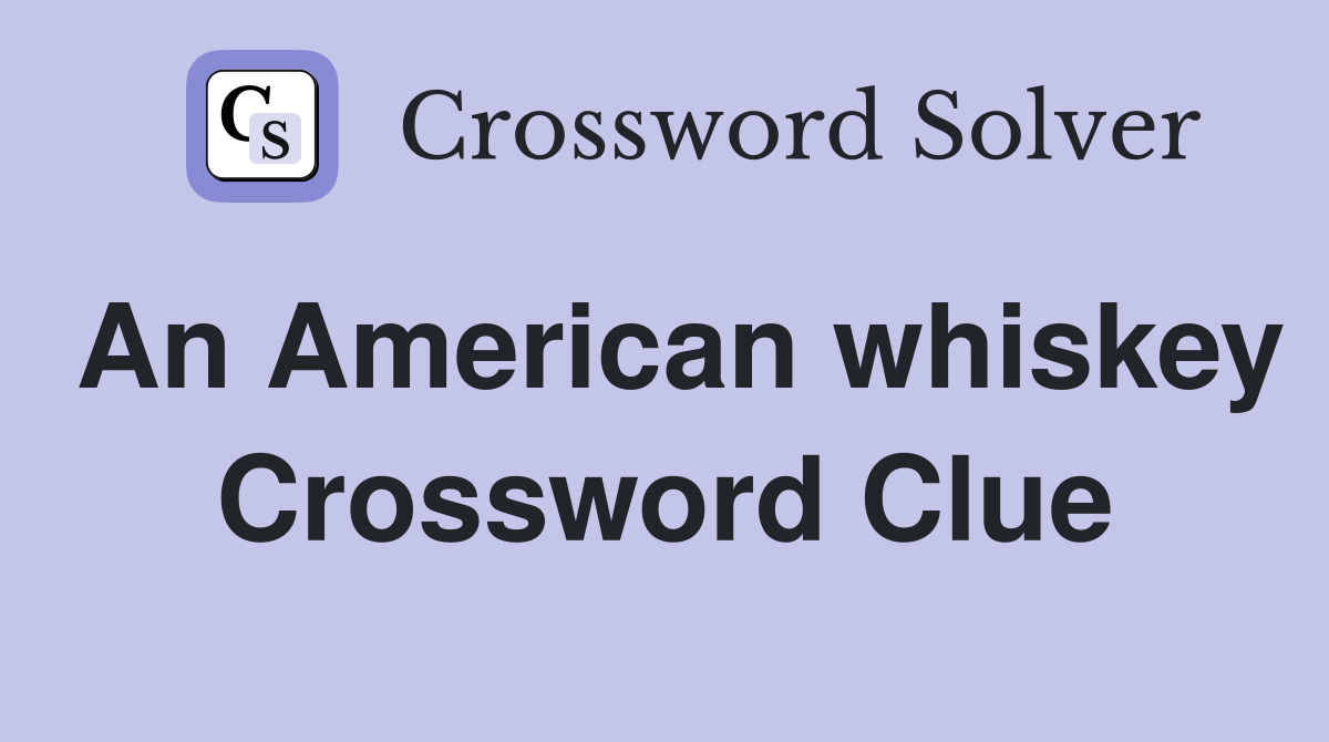 An American whiskey Crossword Clue Answers Crossword Solver